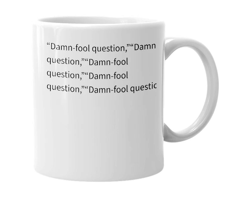 White mug with the definition of 'Damn-fool question'