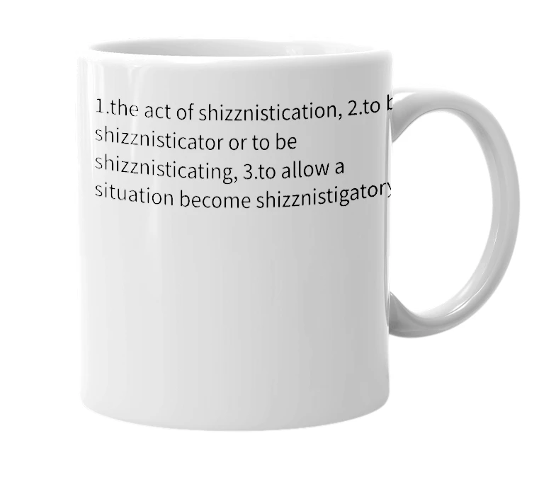 White mug with the definition of 'shizznisticate'