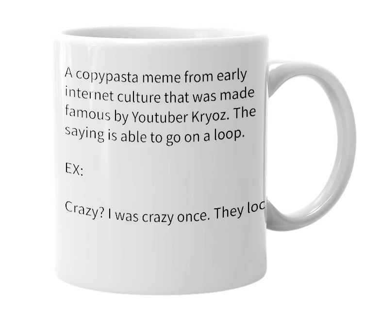 White mug with the definition of 'Crazy? I was crazy once.'