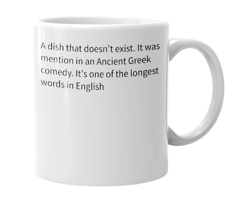 White mug with the definition of 'Lopado­temacho­selacho­galeo­kranio­leipsano­drim­hypo­trimmato­silphio­parao­melito­katakechy­meno­kichl­epi­kossypho­phatto­perister­alektryon­opte­kephallio­kigklo­peleio­lagoio­siraio­baphe­tragano­pterygon'