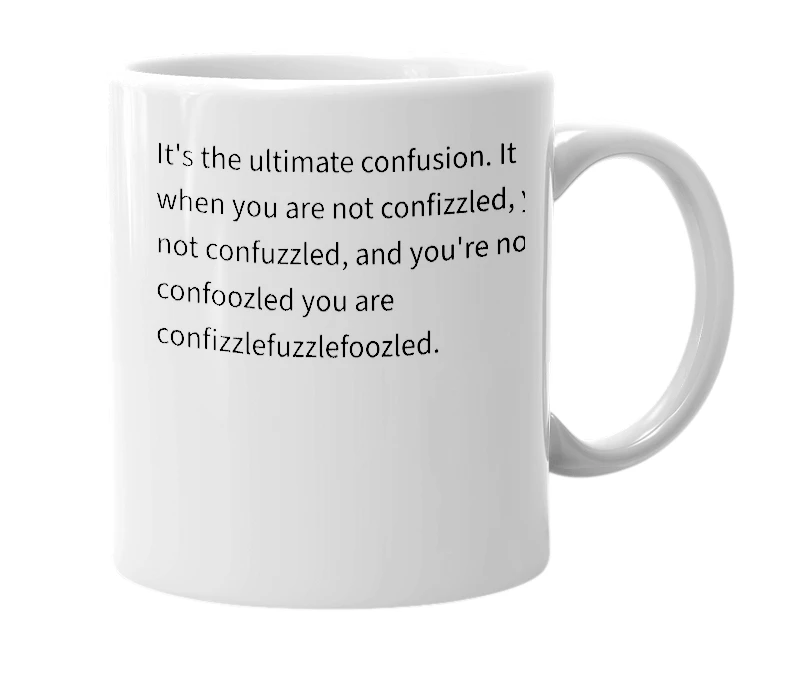 White mug with the definition of 'Confizzlefuzzlefoozled'