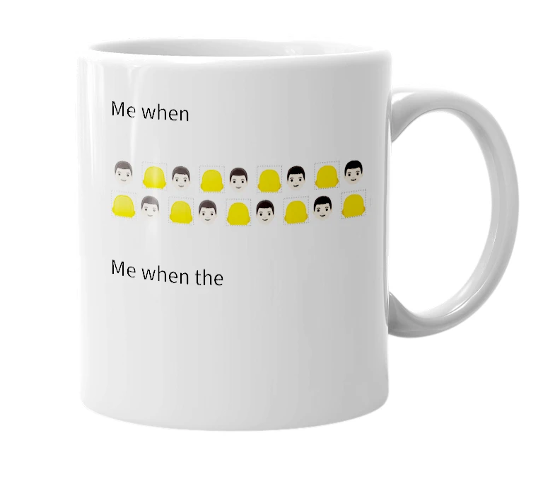 White mug with the definition of 'Me when the'