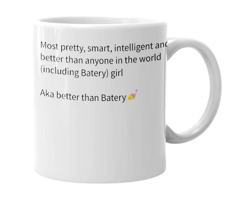 White mug with the definition of 'Most pretty, smart, intelligent and better than anyone in the world (including Batery) girl'
