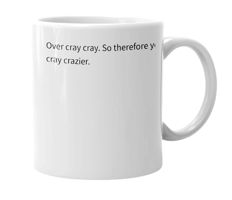 White mug with the definition of 'cray crazier'