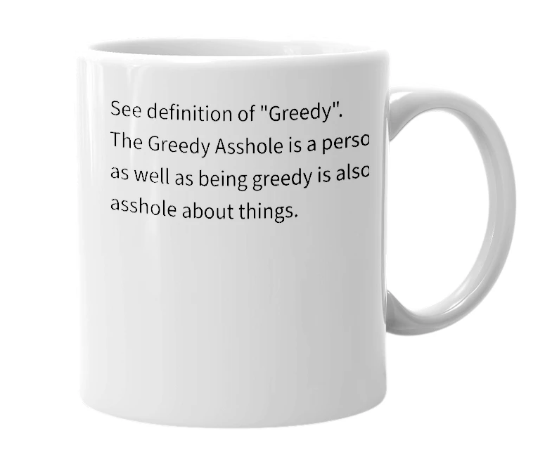 White mug with the definition of 'Greedy Asshole'