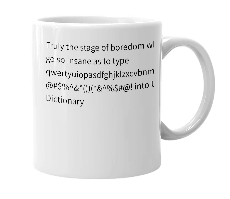 White mug with the definition of 'qwertyuiopasdfghjklzxcvbnmmnbvcxzlkjhgfdsapoiuytrewqqazwsxedcrfvtgbyhnujmikolpplokimjunhybgtvfrcdexswzaq12345678900987654321!@#$%^&*())(*&^%$#@!'