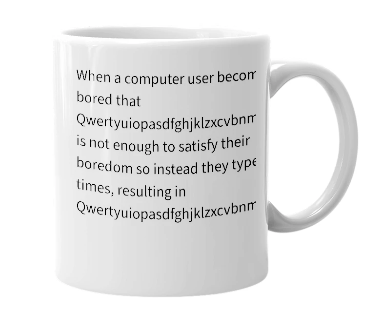 White mug with the definition of 'Qwertyuiopasdfghjklzxcvbnmmnbvcxzlkjhgfdsapoiuytrewqqwertyuiopasdfghjklzxcvbnmmnbvcxzlkjhgfdsapoiuytrewqqwertyuiopasdfghjklzxcvbnmmnbvcxzlkjhgfdsapoiuytrewqqwertyuiopasdfghjklzxcvbnmmnbvcxzlkjhgfdsapoiuytrewq'