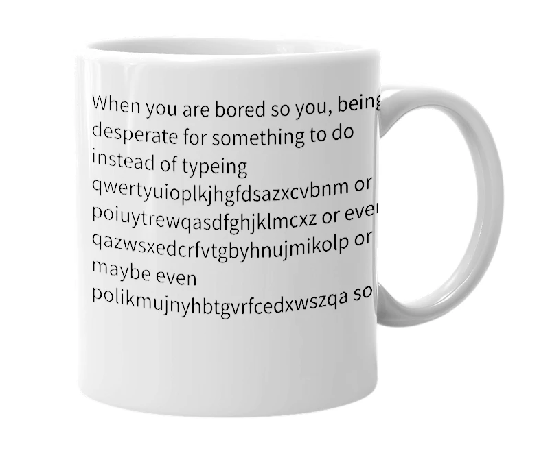 White mug with the definition of 'qwertyuioplkjhgfdsazxcvbnmmnbvcxzasdfghjklpoiuytrewqqazwsxedcrfvtgbyhnujmikolppolikujmyhntgbrfvedcwsxqaz'