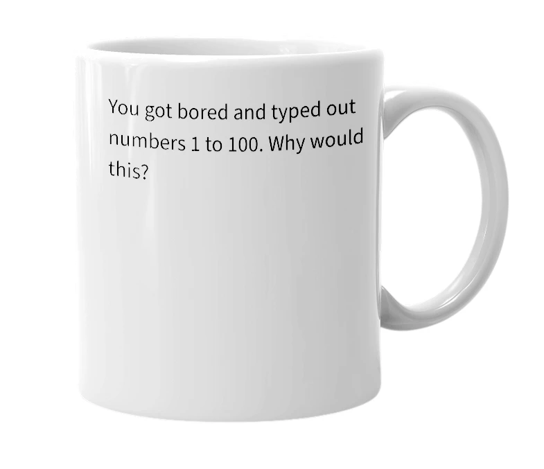 White mug with the definition of '1234567891011121314151617181920212223242526272829303132333435363738394041424344454647484950515253545556575859606162636465666676869707172737475767778798081828384858687888990919293949596979899100'