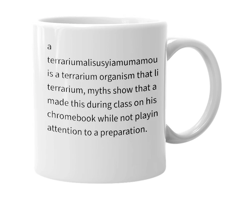 White mug with the definition of 'terrariumalisusyiamumamouiyswaertyjuanmualliumterrarariuythium.'