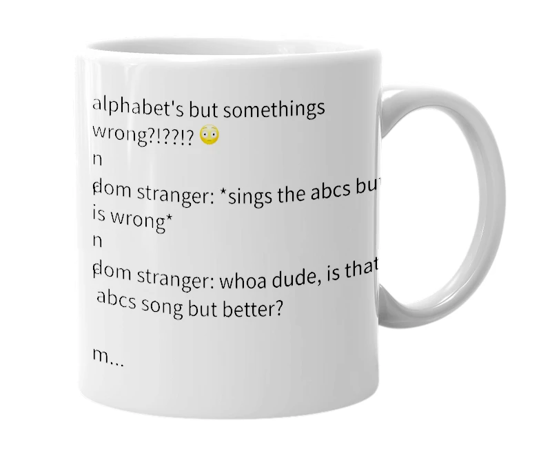 White mug with the definition of 'abcdefghijklmnopqrstuvwxy and z now I know my abc's next time won't you fuck with me'