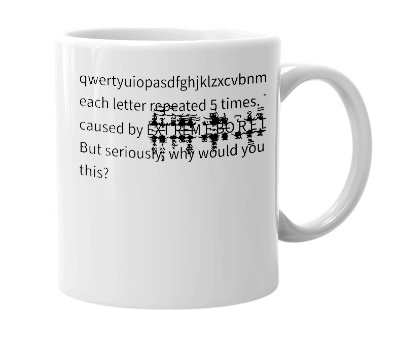 White mug with the definition of 'qqqqqwwwwweeeeerrrrrtttttyyyyyuuuuuiiiiiooooopppppaaaaasssssdddddfffffggggghhhhhjjjjjjkkkkklllllzzzzzxxxxxcccccvvvvvbbbbbnnnnnnmmmmm'