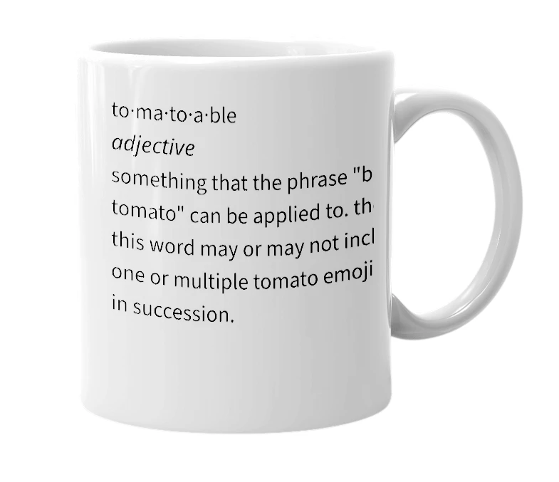 White mug with the definition of 'tomatoable'