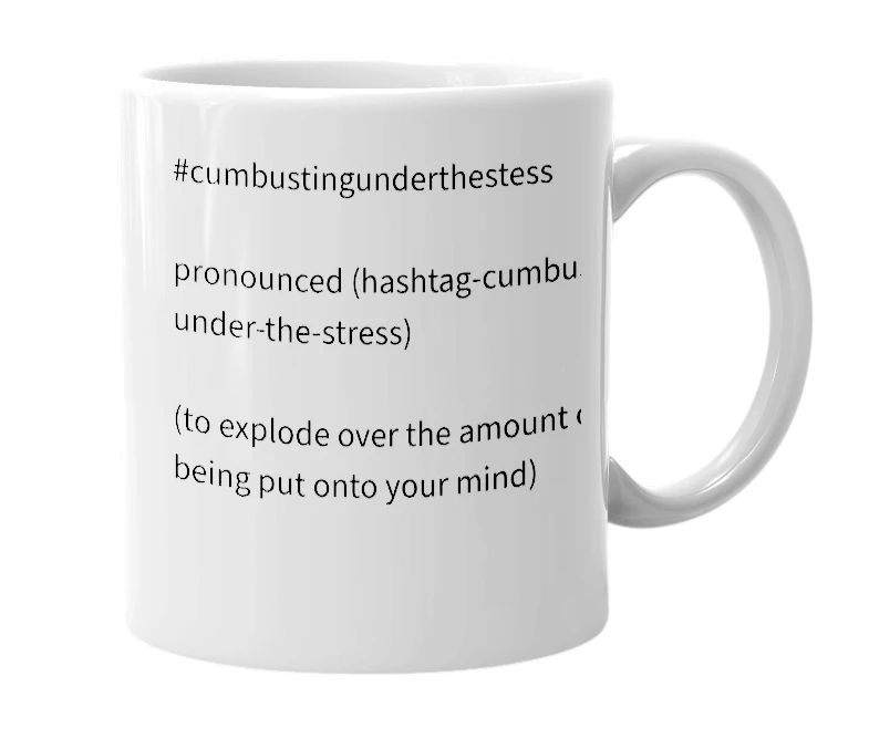 White mug with the definition of '#cumbustingunderthestress'