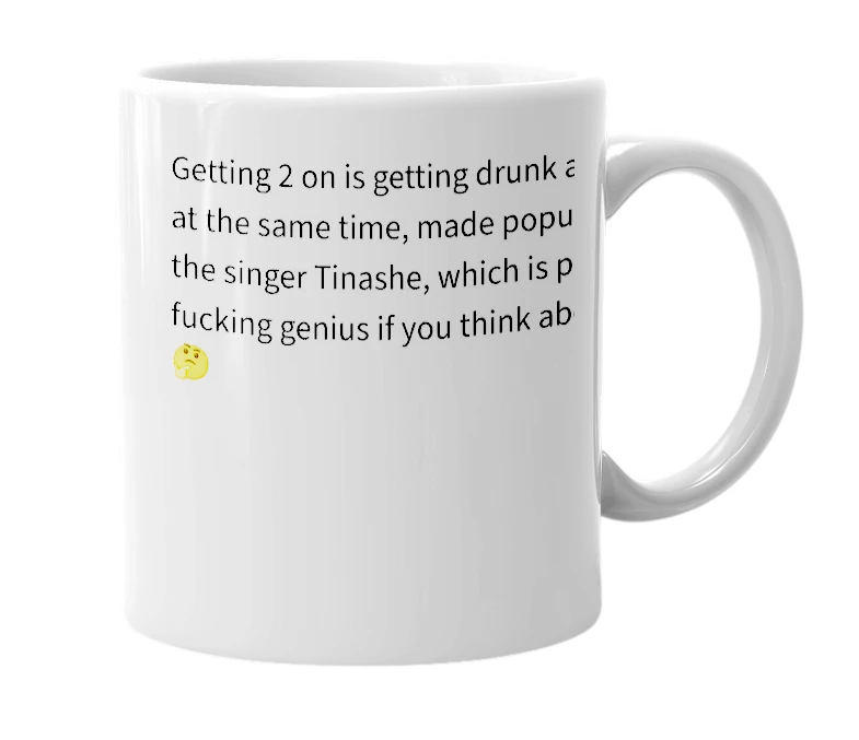 White mug with the definition of '2 on'