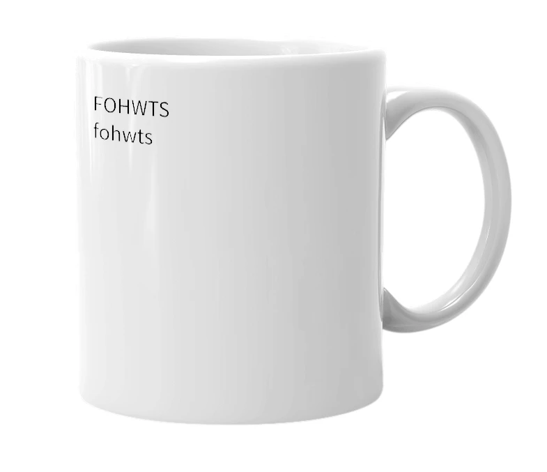 White mug with the definition of 'FOHWTS'