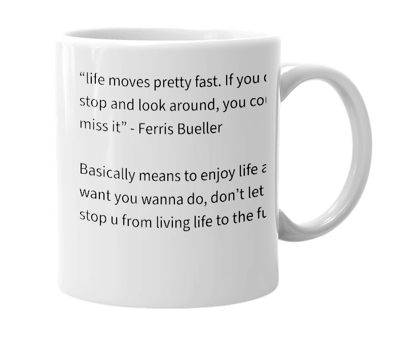 White mug with the definition of 'Life moves pretty fast. If you don’t stop and look around, you could miss it.'