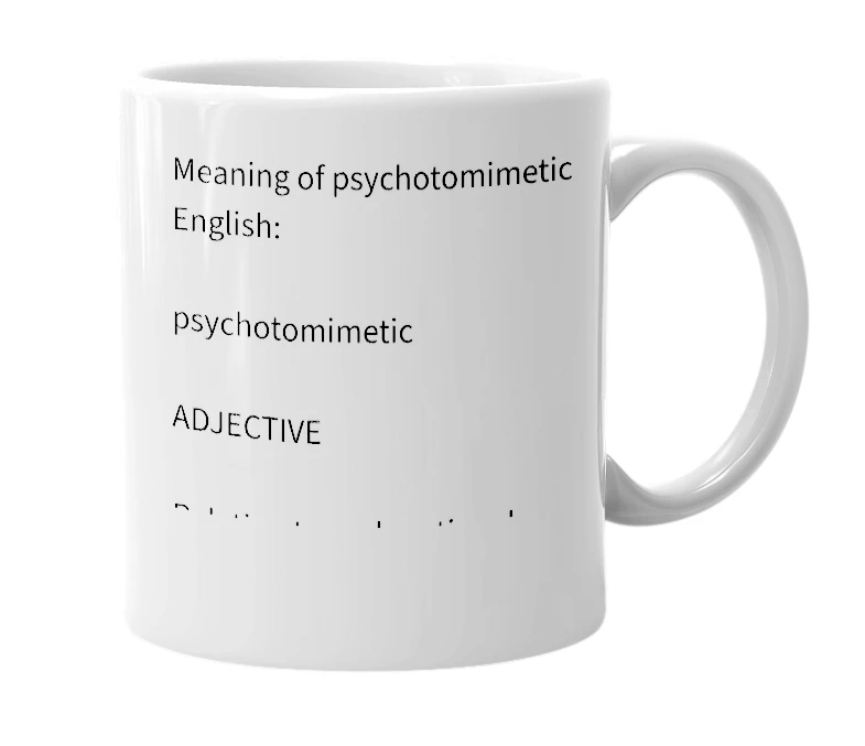 White mug with the definition of 'Psychotomimetic (sʌɪˌkɒtə(ʊ)mɪˈmɛtɪk)'