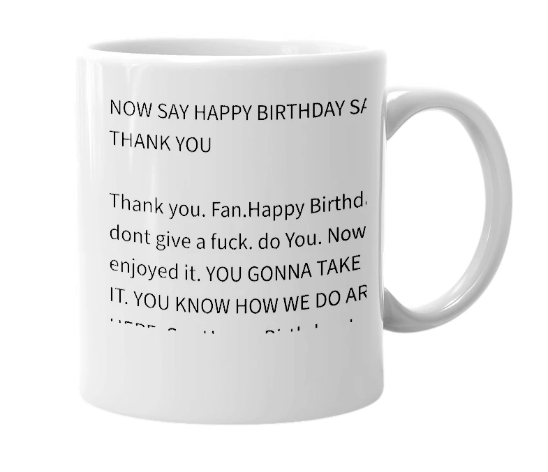 White mug with the definition of 'Thank you. Fan.Happy Birthday. I dont give a fuck. do You. Now say you enjoyed it. YOU GONNA TAKE IT LIKE IT. YOU KNOW HOW WE DO AROUND HERE.'