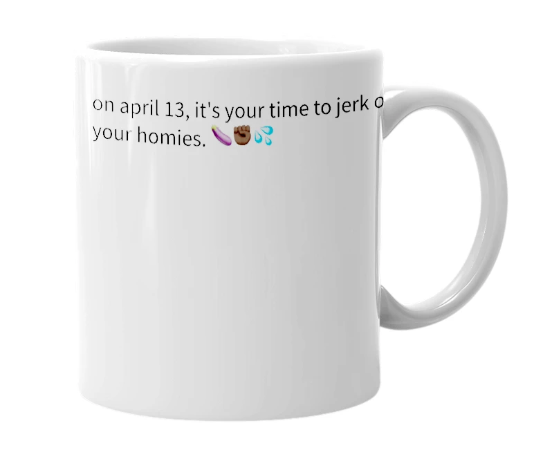 White mug with the definition of 'national jerk off your homies day'