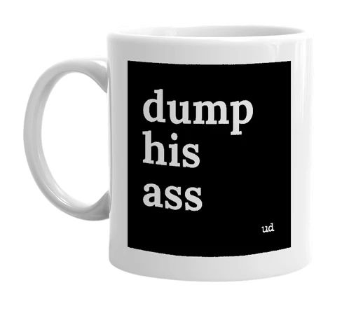 White mug with 'dump his ass' in bold black letters
