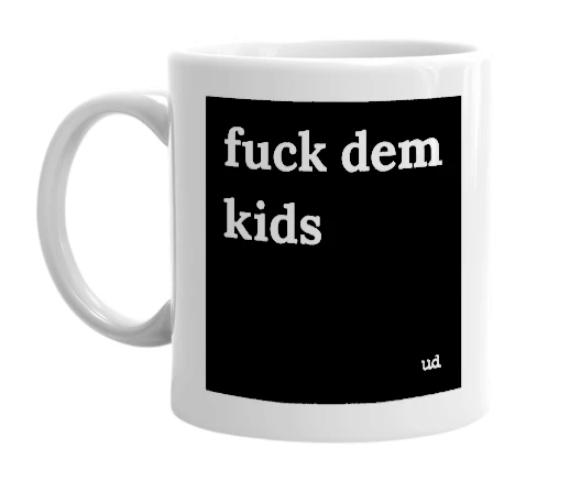 "fuck dem kids" mug