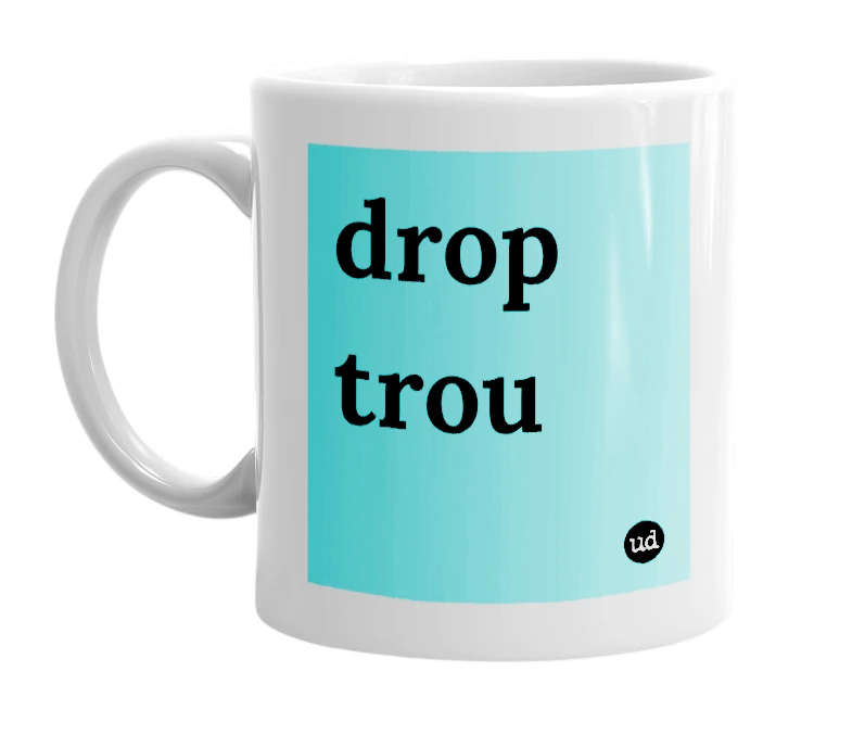 White mug with 'drop trou' in bold black letters