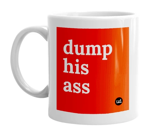 White mug with 'dump his ass' in bold black letters