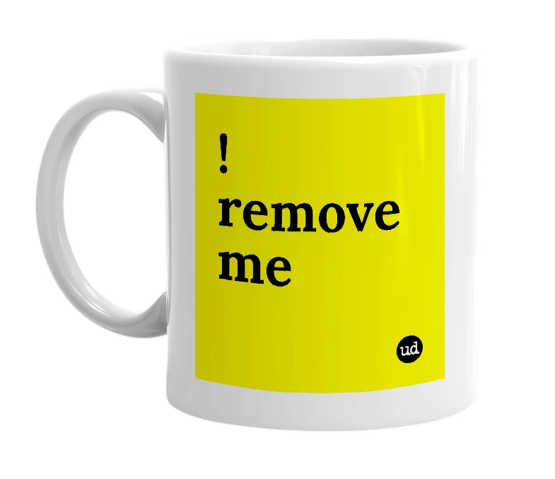 White mug with '!remove me' in bold black letters