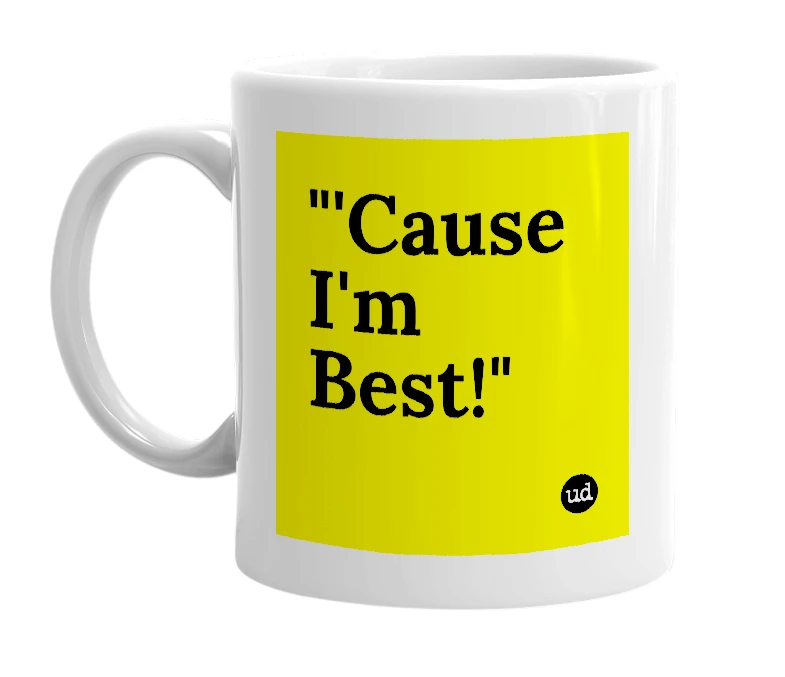White mug with '"'Cause I'm Best!"' in bold black letters