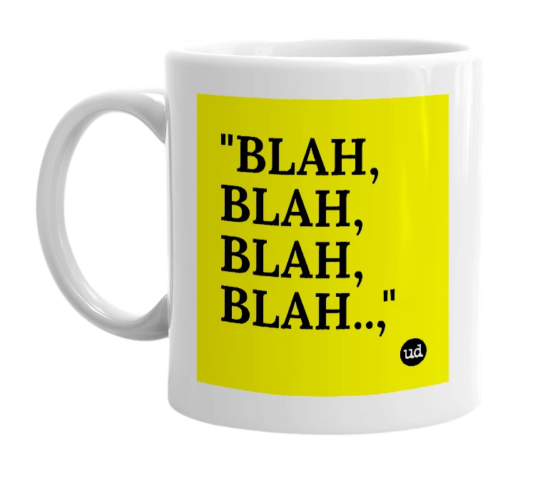 White mug with '"BLAH, BLAH, BLAH, BLAH..,"' in bold black letters