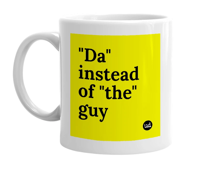 White mug with '"Da" instead of "the" guy' in bold black letters