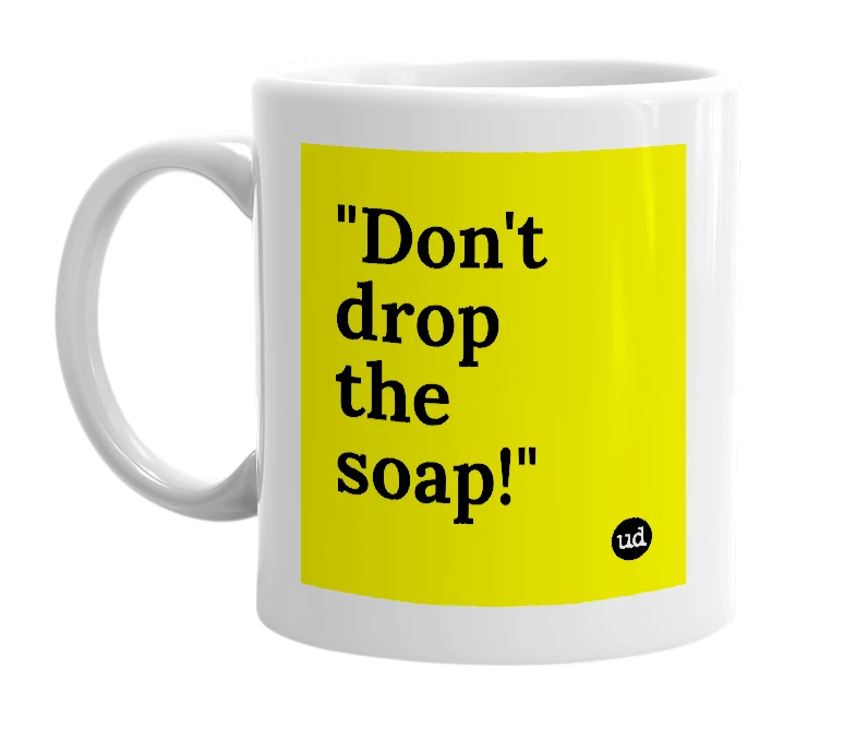 White mug with '"Don't drop the soap!"' in bold black letters