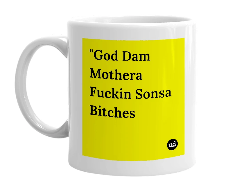 White mug with '"God Dam Mothera Fuckin Sonsa Bitches' in bold black letters