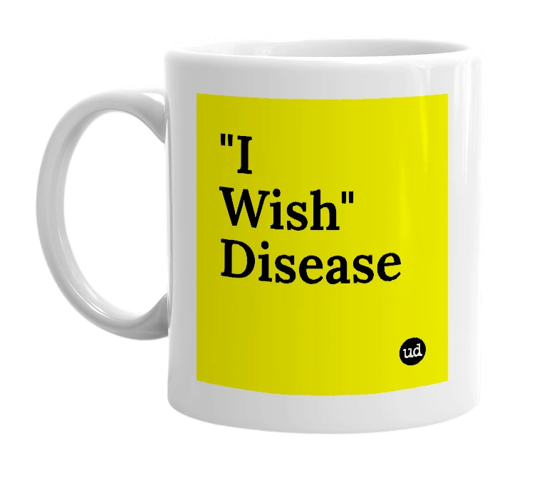 White mug with '"I Wish" Disease' in bold black letters