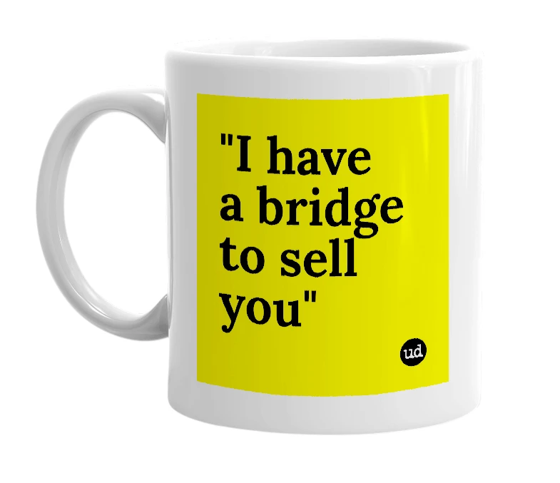 White mug with '"I have a bridge to sell you"' in bold black letters