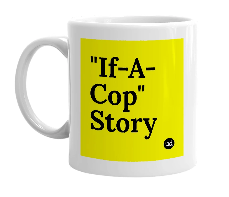 White mug with '"If-A-Cop" Story' in bold black letters