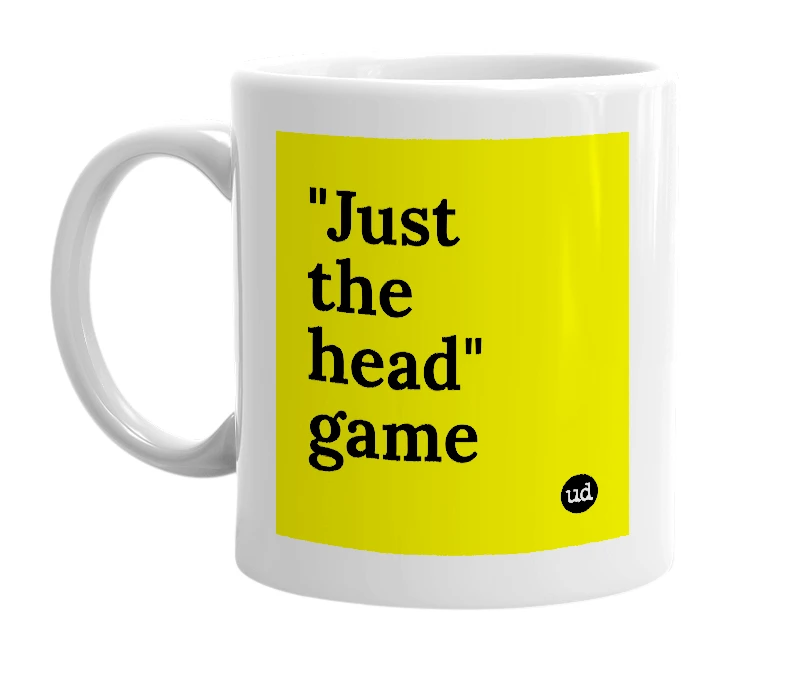 White mug with '"Just the head" game' in bold black letters