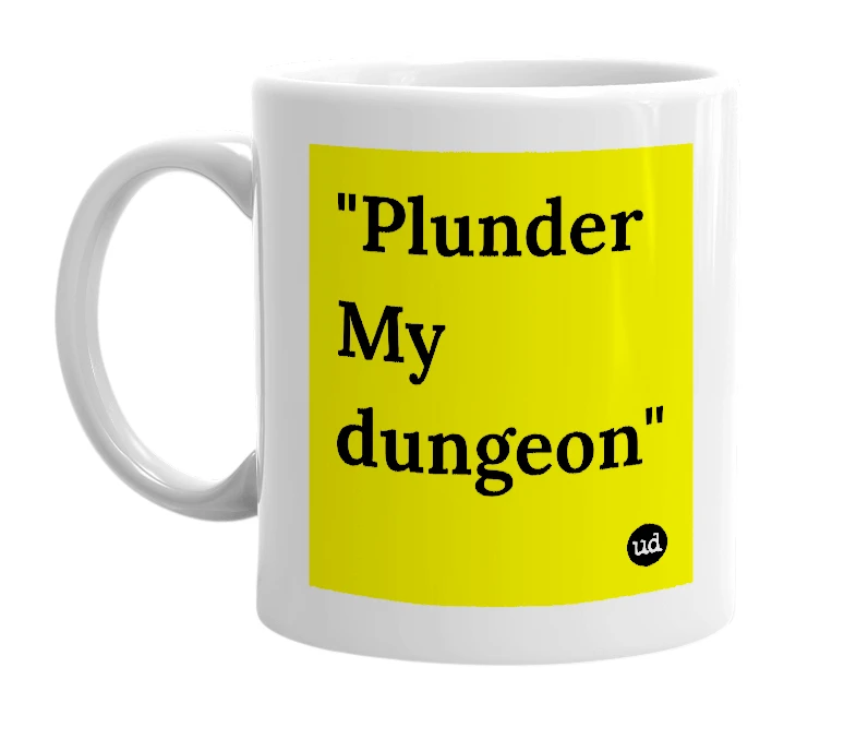 White mug with '"Plunder My dungeon"' in bold black letters