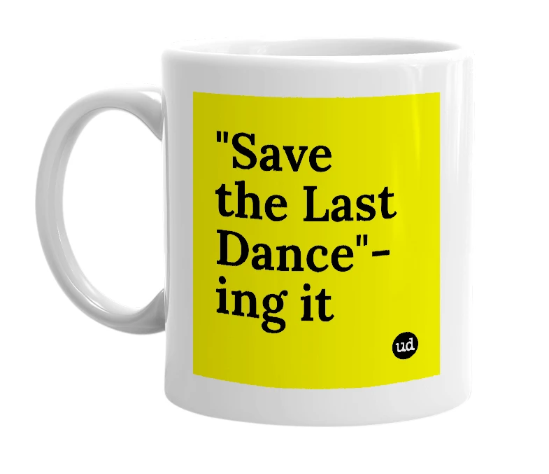 White mug with '"Save the Last Dance"-ing it' in bold black letters