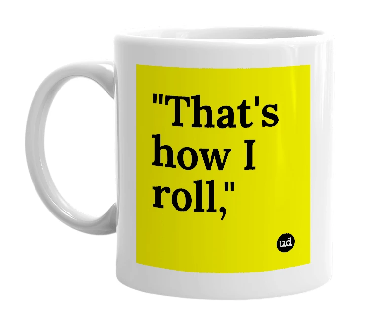 White mug with '"That's how I roll,"' in bold black letters