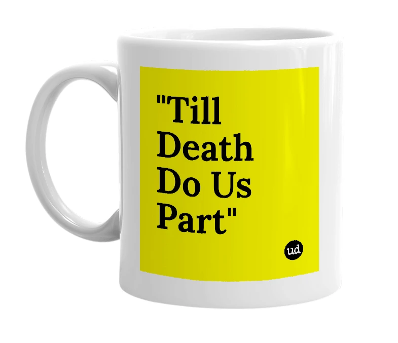 White mug with '"Till Death Do Us Part"' in bold black letters