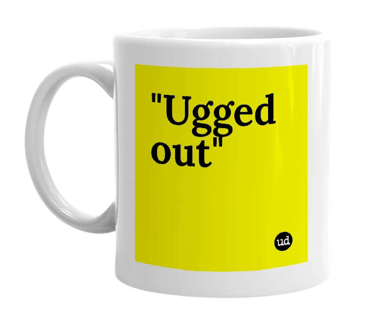 White mug with '"Ugged out"' in bold black letters