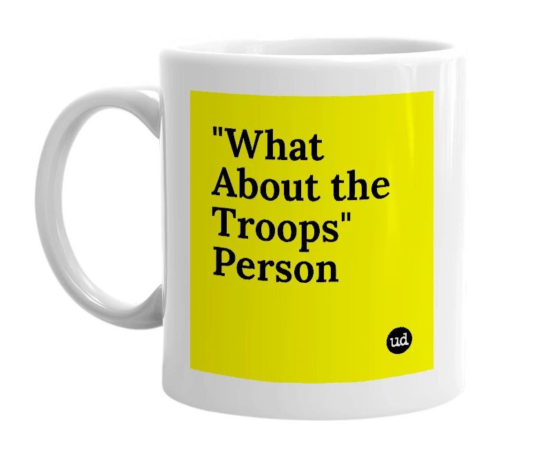 White mug with '"What About the Troops" Person' in bold black letters