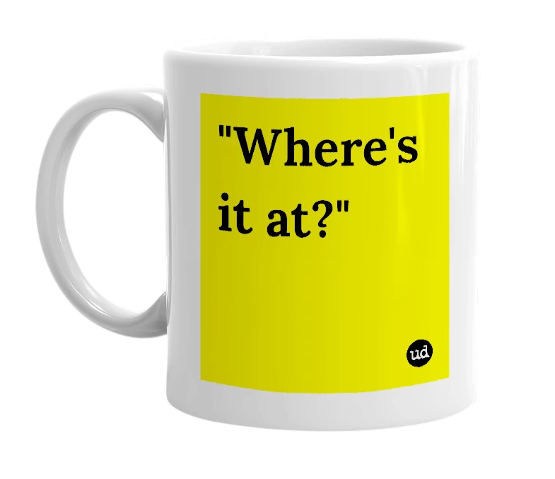 White mug with '"Where's it at?"' in bold black letters