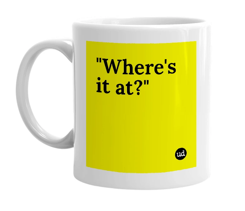 White mug with '"Where's it at?"' in bold black letters