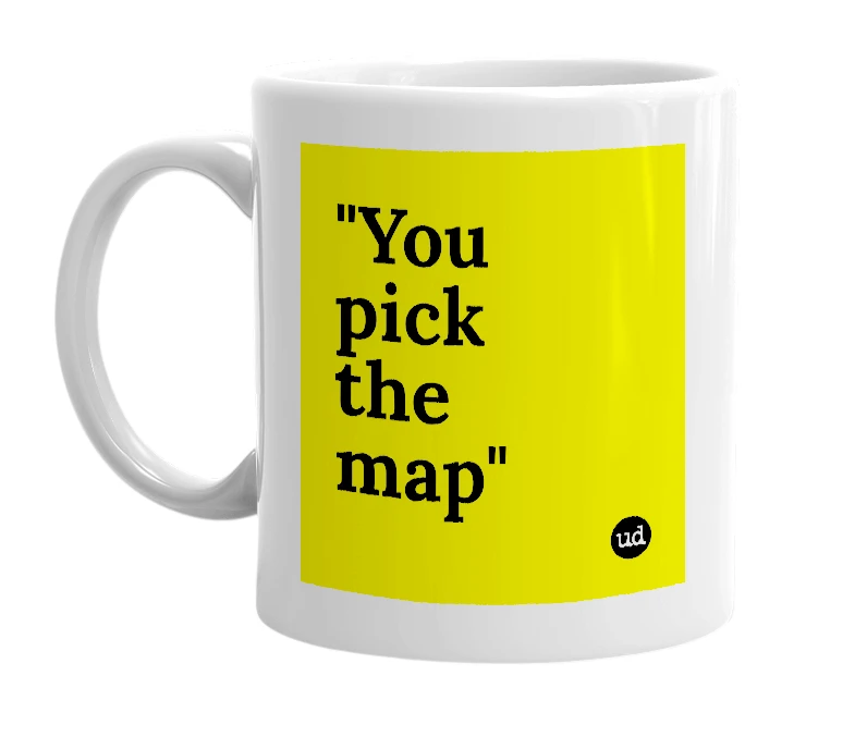 White mug with '"You pick the map"' in bold black letters