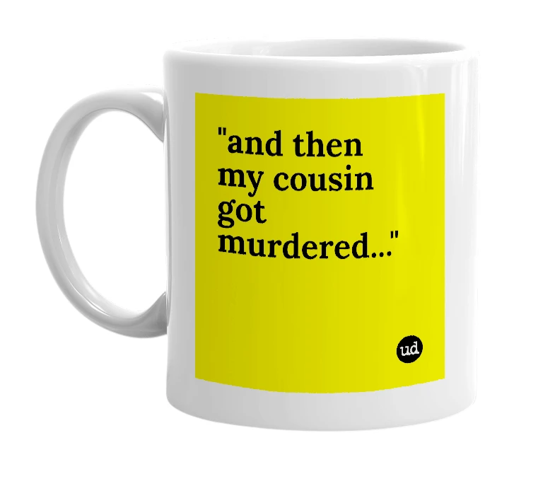 White mug with '"and then my cousin got murdered..."' in bold black letters