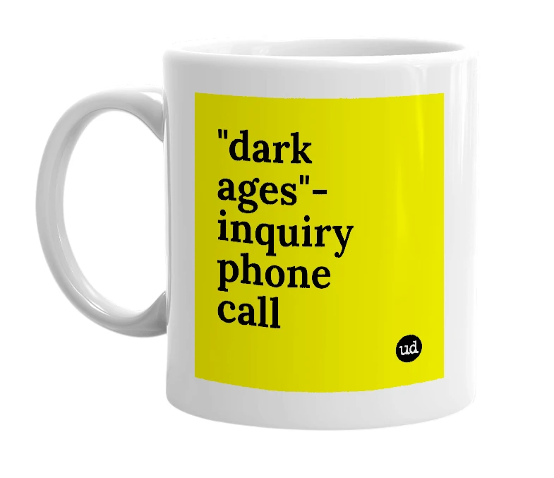 White mug with '"dark ages"-inquiry phone call' in bold black letters