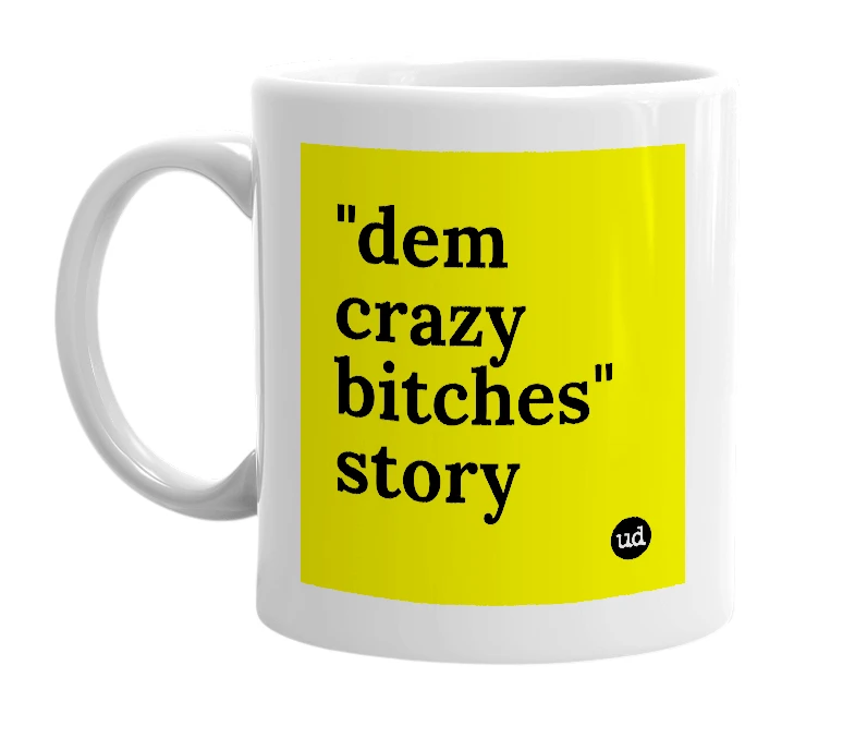 White mug with '"dem crazy bitches" story' in bold black letters